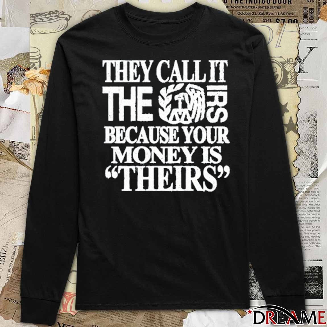 2026 They Call It The Irs Because Your Money Is Theirs t-shirt