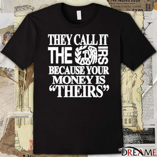 2026 They Call It The Irs Because Your Money Is Theirs t-shirt