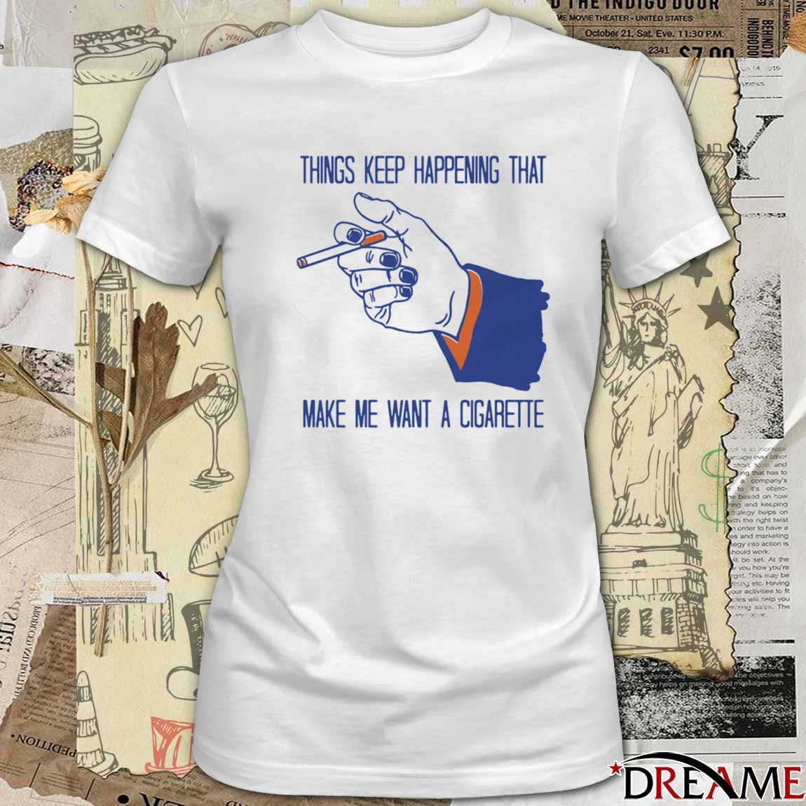 2026 Things Keep Happening That Make Me Want A Cigarette New t-shirt