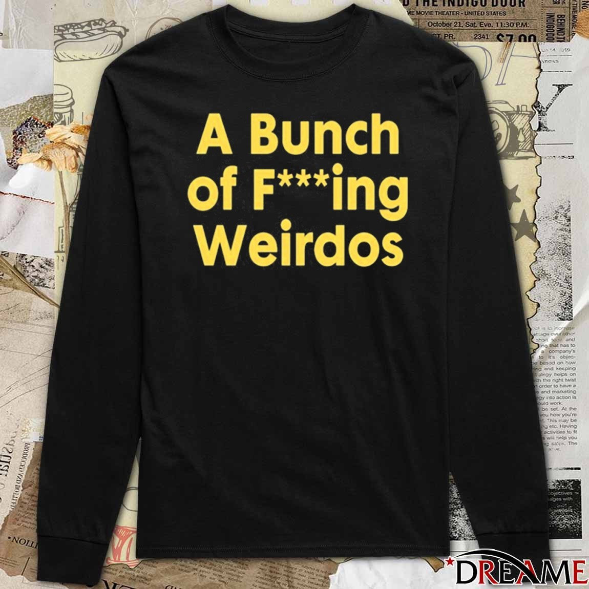 A Bunch Of Fucking Weirdos t-shirt