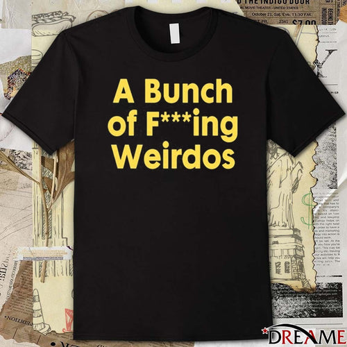 A Bunch Of Fucking Weirdos t-shirt