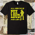 All Men Do Is Pee Loud And Lie t-shirt