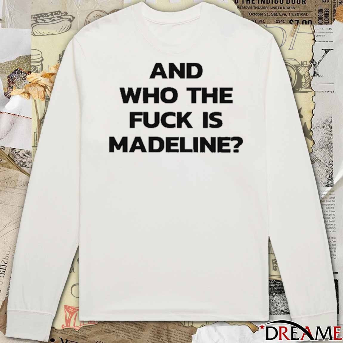 And Who The Fuck Is Madeline 2025 t-shirt