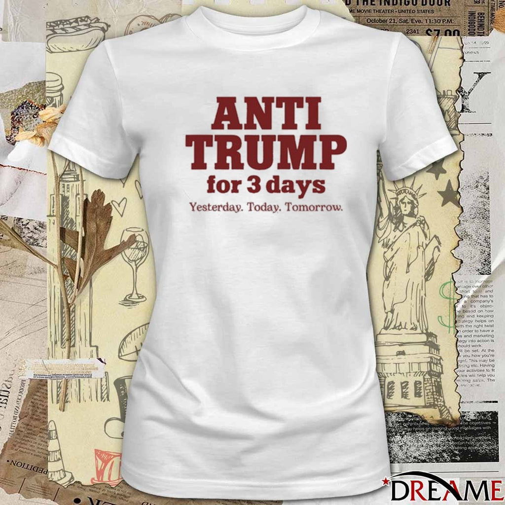 Anti Trump For 3 Days Yesterday Today Tomorrow 2025 t-shirt