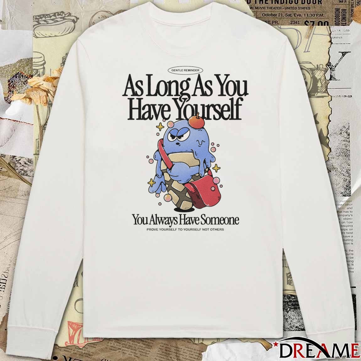 As Long As You Have Yourself You Always Have Someone Prove Yourself To Yourself Not Others t-shirt