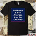 Bad Bunny Is More American Than The First Lady t-shirt