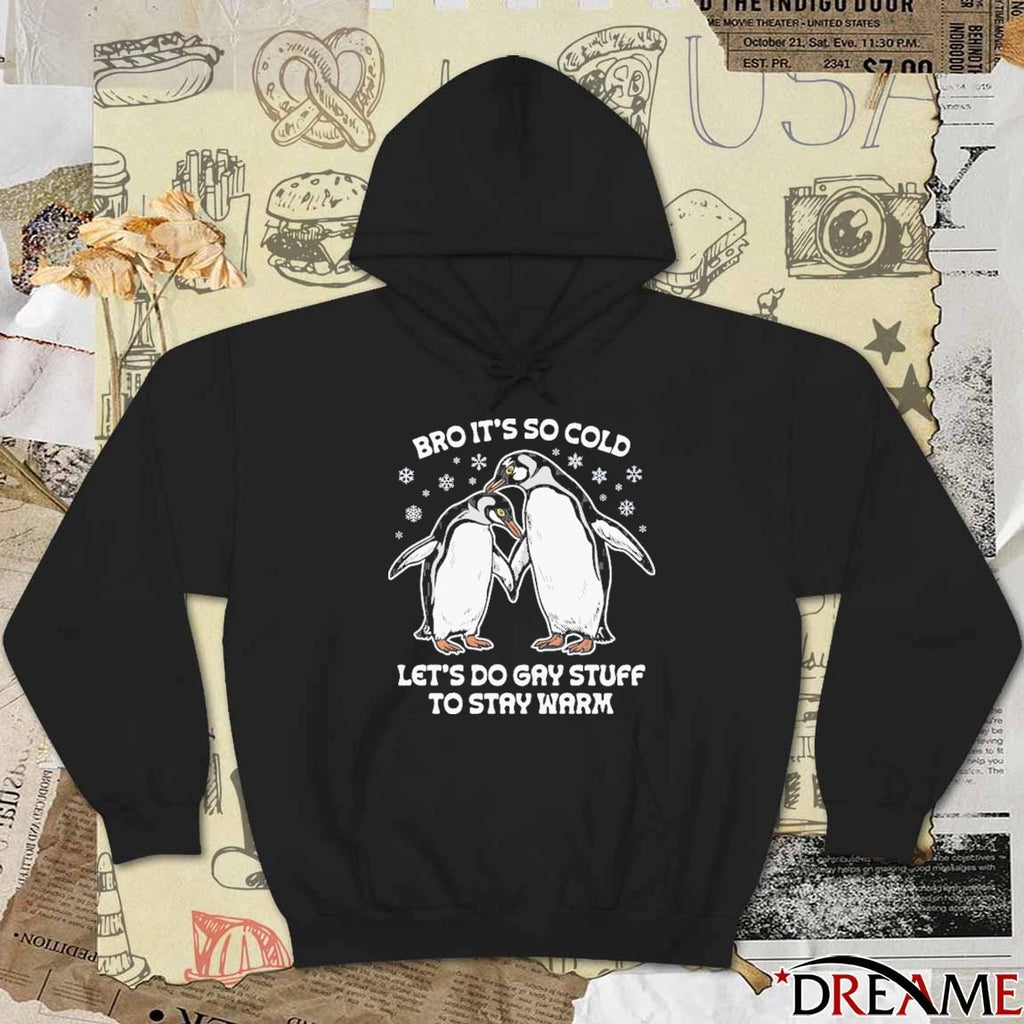 Bro It’s So Cold Let’s Do Gay Stuff To Stay Warm t-shirt