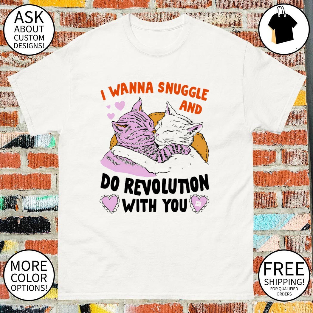 Cats cuddling together I wanna snuggle and do revolution with you shirt
