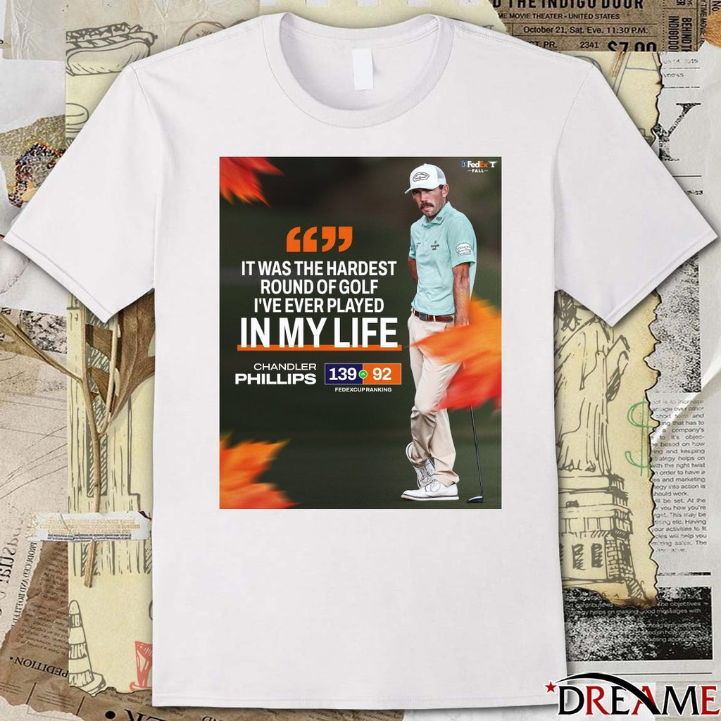 Chandler Phillips It Was The Hardest Round Of Golf I’ve Ever Played In My Life FedEx Cup Fall Poster t-shirt