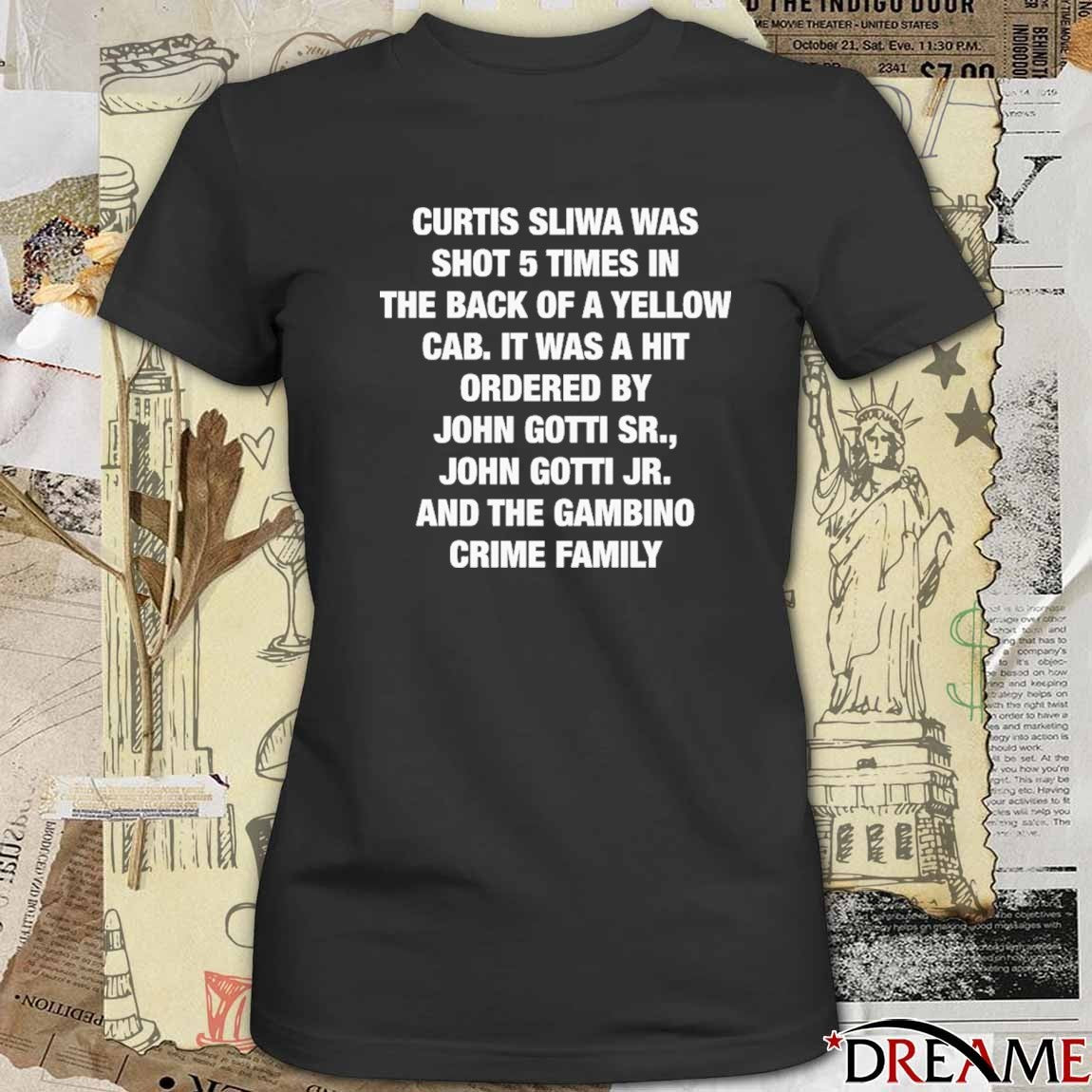 Curtis Sliwa Was Shot 5 Times In The Back Of A Yellow Cab. It Was A Hit Ordered By John Gotti Sr., John Gotti Jr. And The Gambino Crime Family t-shirt