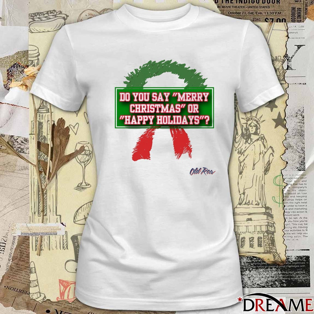 Do You Say Merry Christmas Or Happy Holidays 2025 t-shirt