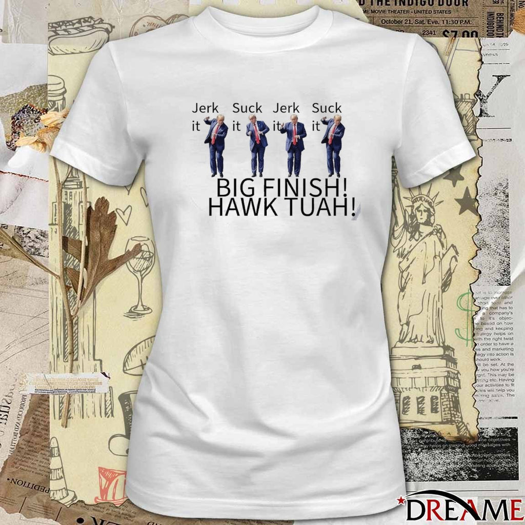 Donald Trump Jerk Suck It Big Finish Hawk Tuah t-shirt