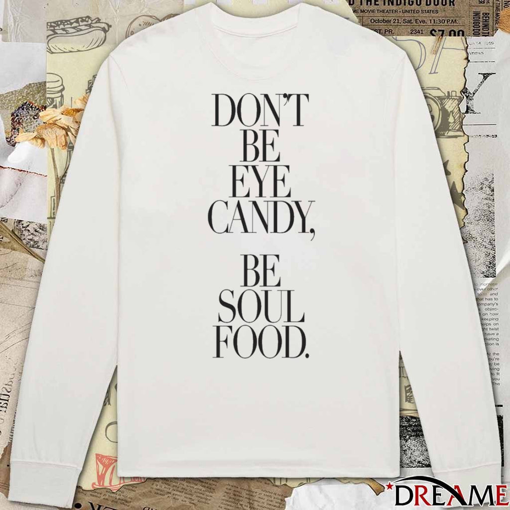 Don’t Be Eye Candy Be Soul Food t-shirt