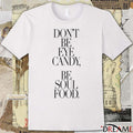 Don’t Be Eye Candy Be Soul Food t-shirt