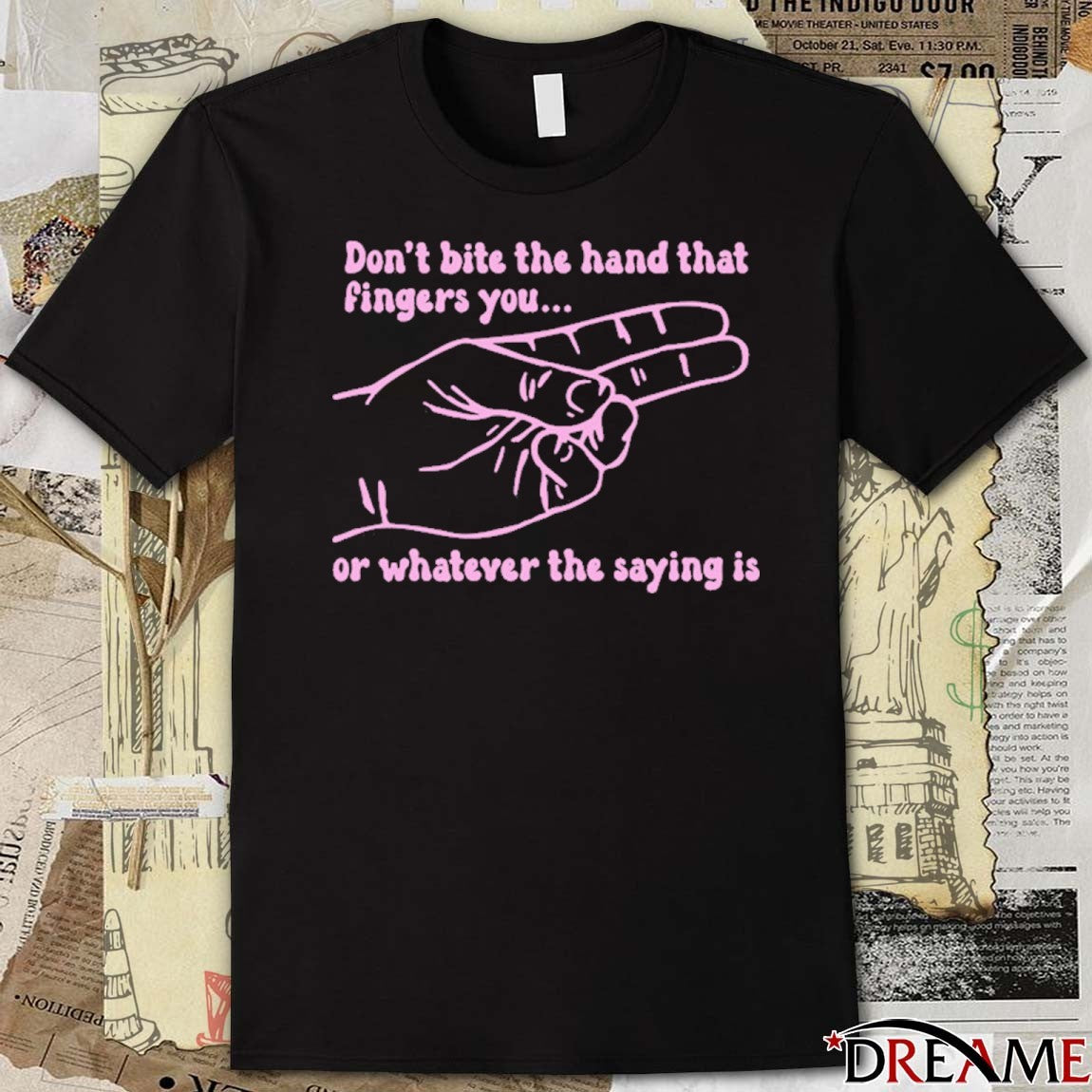 Don’t Bite The Hand That Fingers You Or Whatever The Saying Is t-shirt