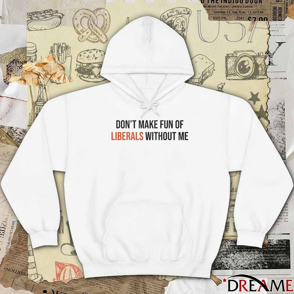 Don’t Make Fun Of Liberals Without Me 2025 t-shirt