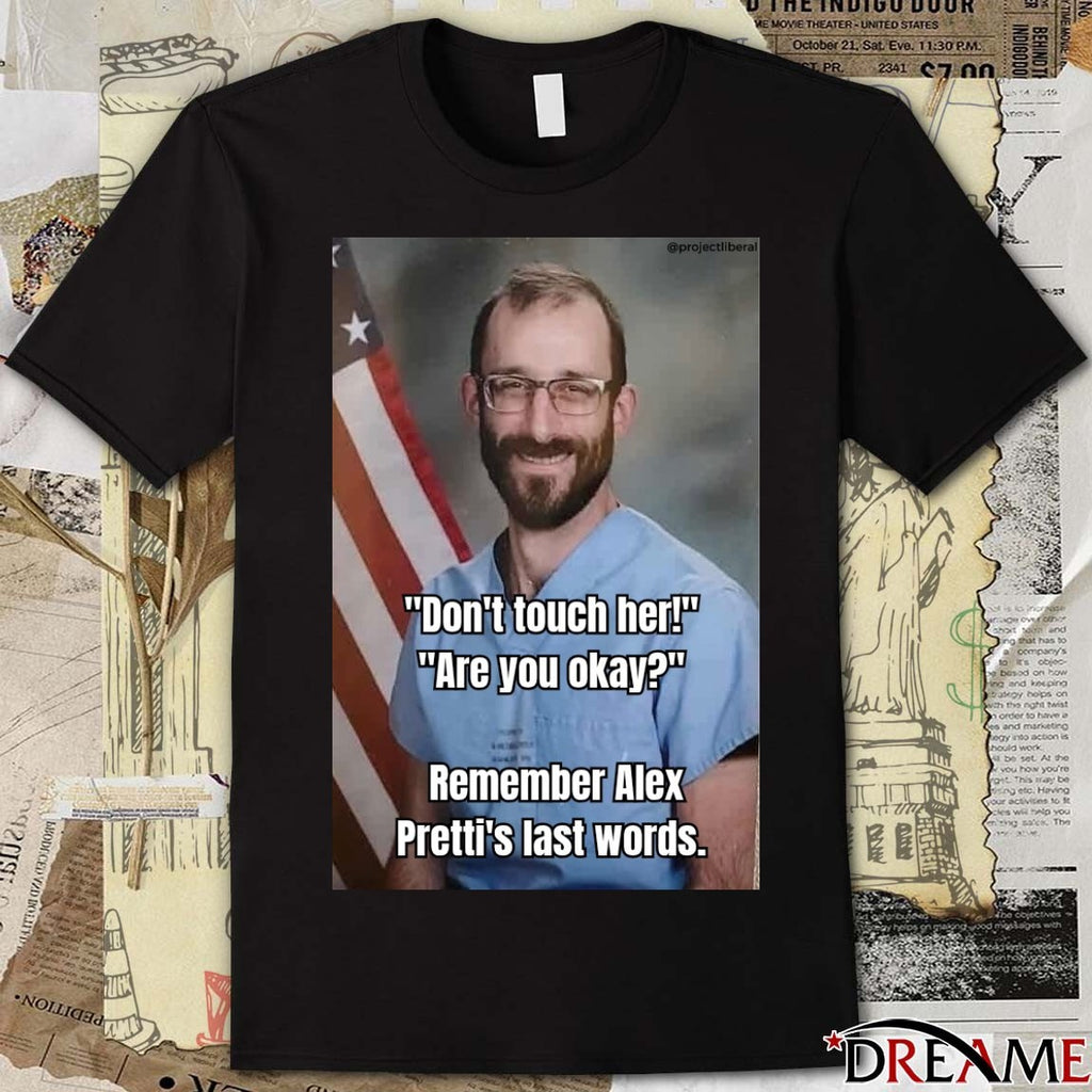 Don’t Touch Her Are You Okay Remember Alex Pretti’s Last Words t-shirt
