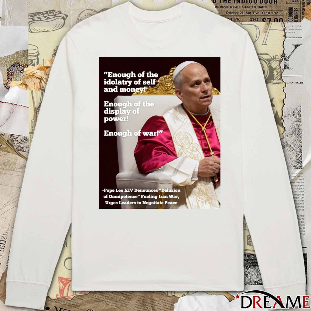 Enough Of The Idolatry Of Self And Money Enough Of The Display Of Power Enough Of War Pope Leo XIV Poster t-shirt