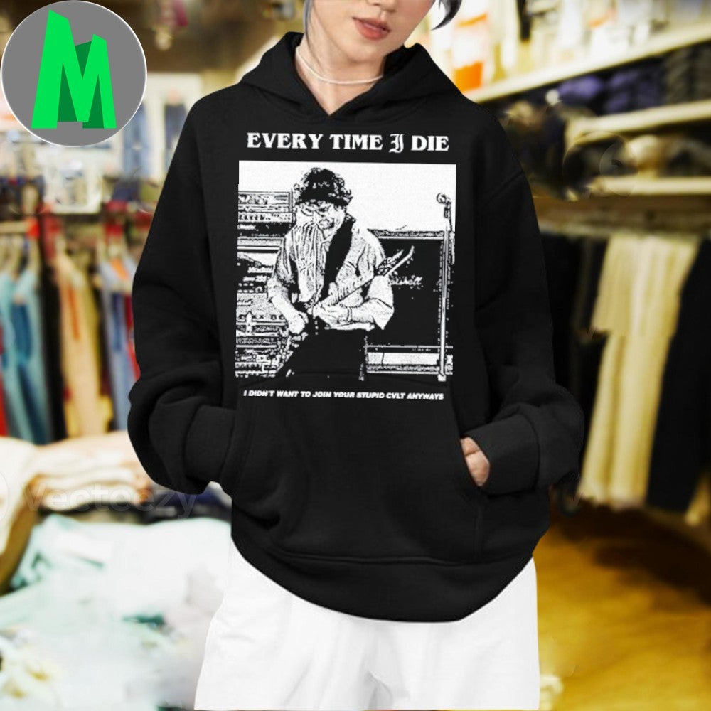 Every Time I Die I Didn’t Want To Join Your Stupid Cvlt Anyways Shirt
