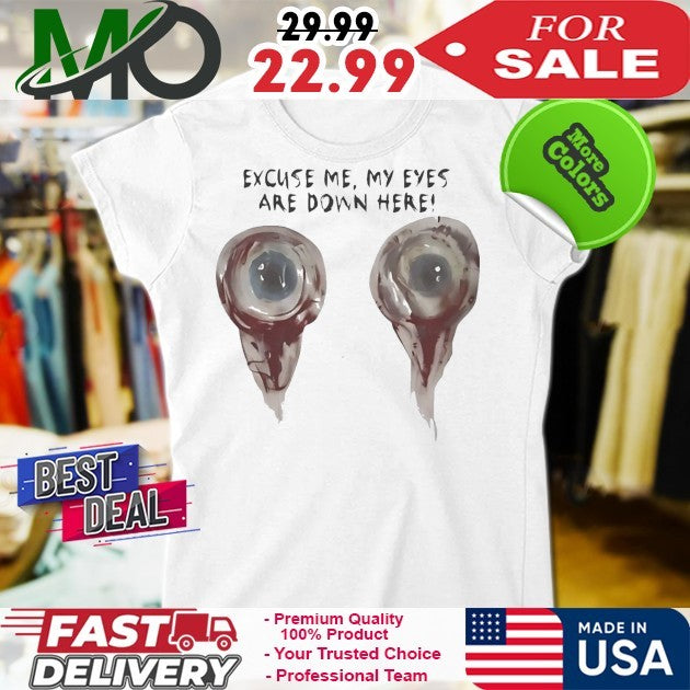 Excuse Me My Eyes Are Down Here Funny Novelty Graphic Shirt