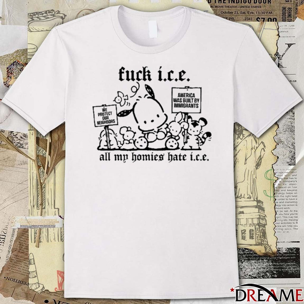 Fuck Ice All My Homies Hate ICE We Protect Our Neighbors America Was Built t-shirt