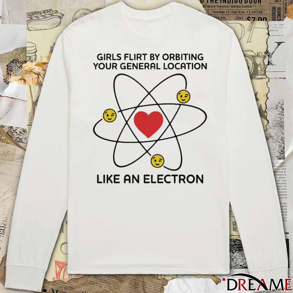 Girls Flirt By Orbiting Your General Location Like An Electron t-shirt