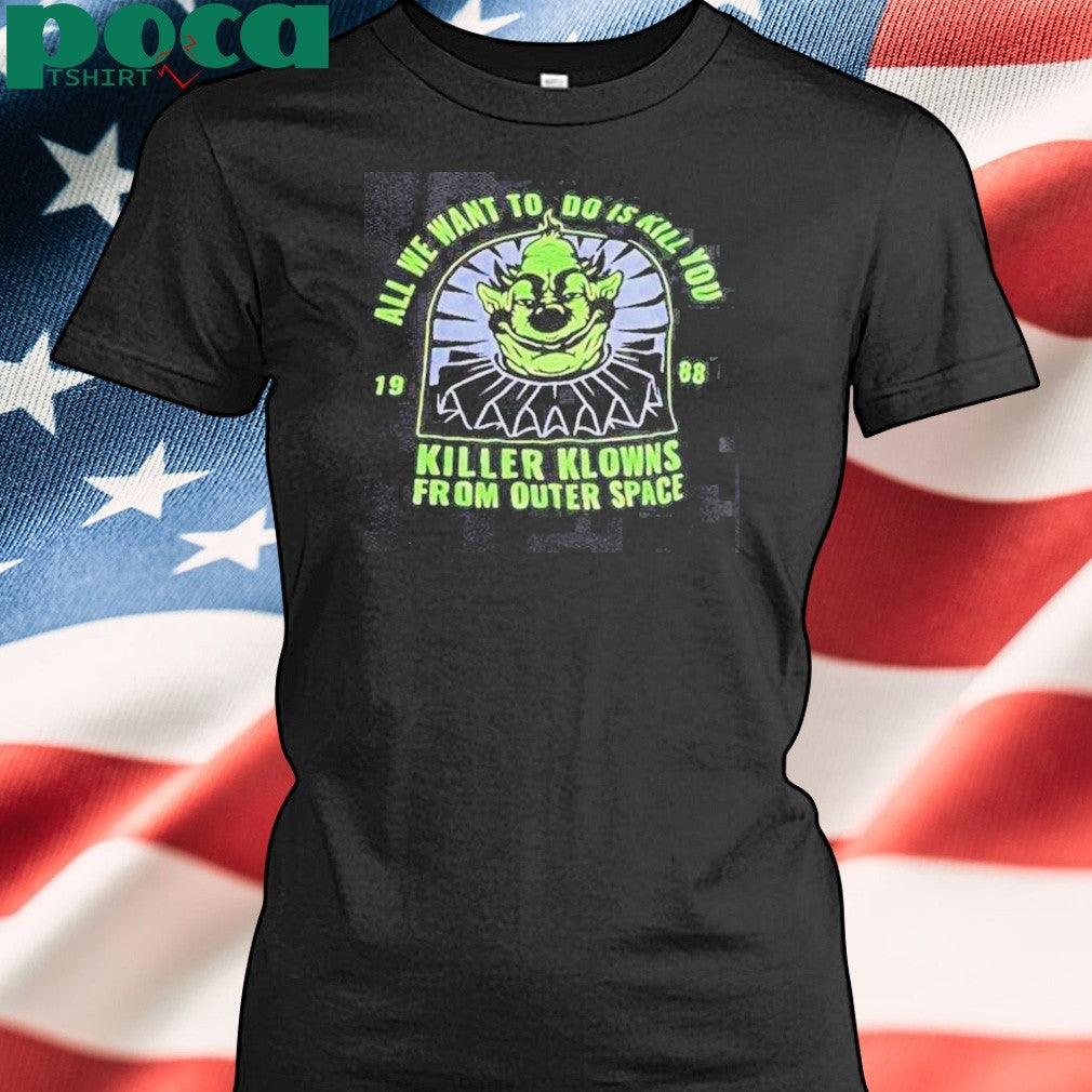 Goblin All We Want To Do Is Kill You Killer Klowns From Outer Space 1988 Shirt