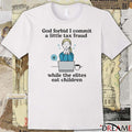 God Forbid I Commit A Little Tax Fraud While The Elites Eat Children t-shirt