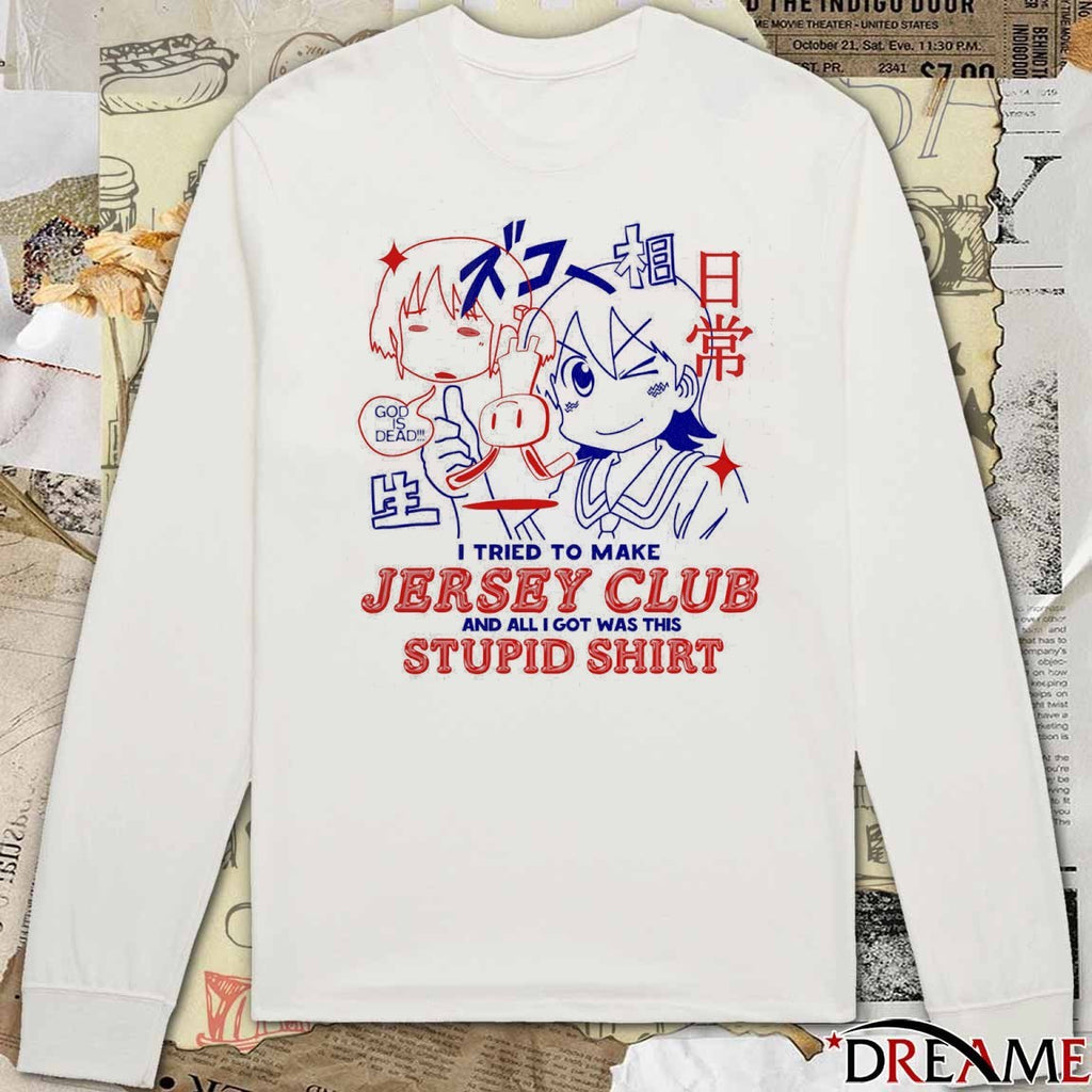 God Is Dead I Tried To Make Jersey Club And All I Got Was This Stupid Anime t-shirt
