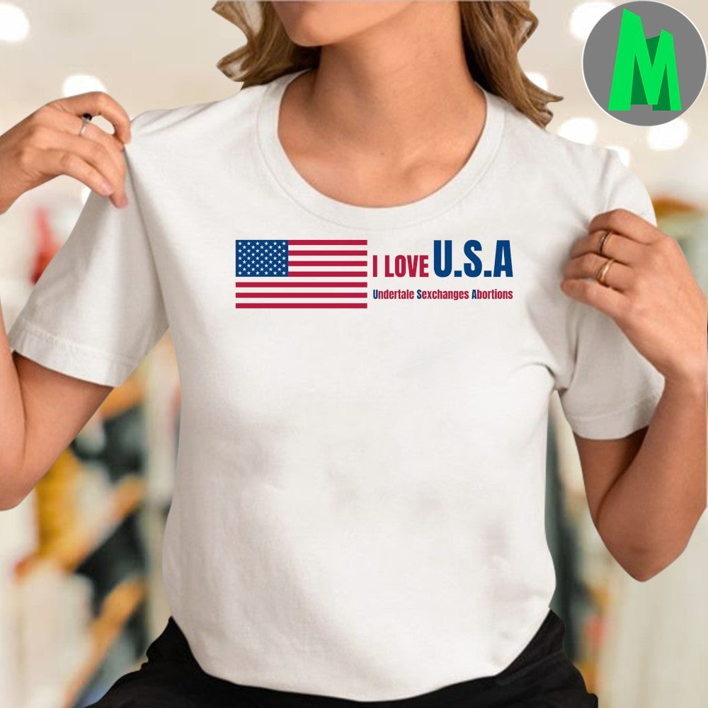 Got Funny I Love U.S.A Undertale Sexchanges Abortions Shirt