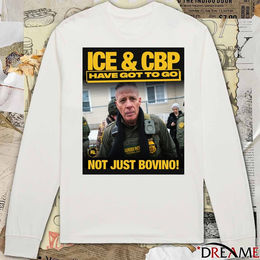 Greg Bovino ICE And CBP Have Got To Go Not Just Bovino t-shirt