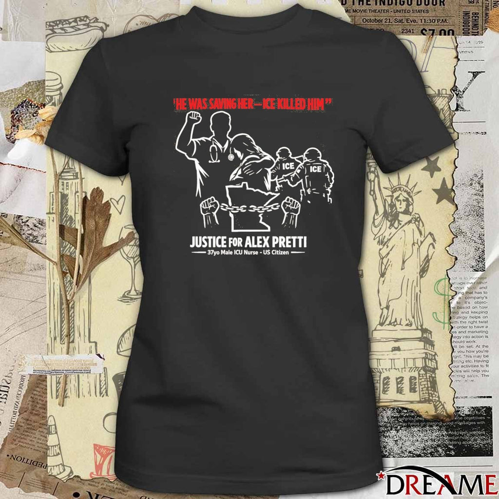He Was Saving Her ICE Killed Him Justice For Alex Pretti 37yo Male ICE Nurse US Citizen t-shirt