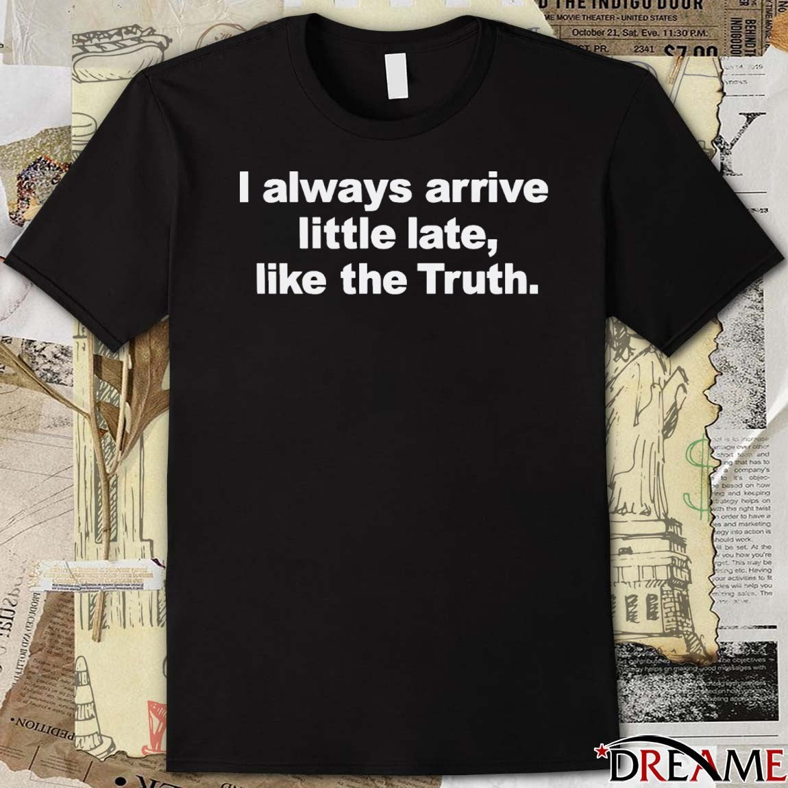 I Always Arrive Little Late Like The Truth 2025 t-shirt