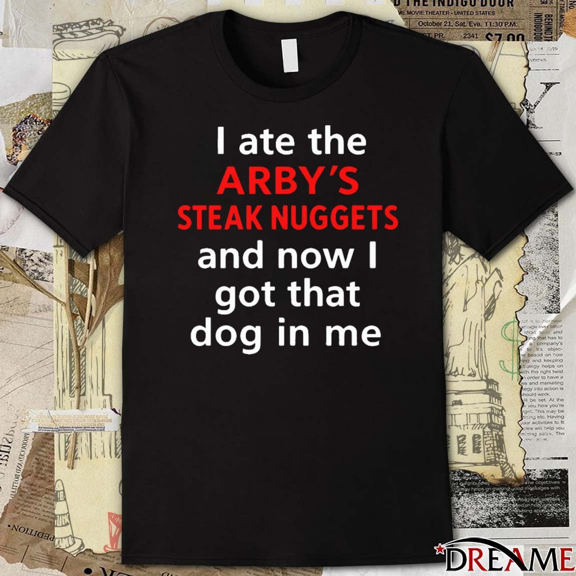 I Ate The Arby’s Steak Nuggets And Now I Got That Dog In Me 2025 t-shirt