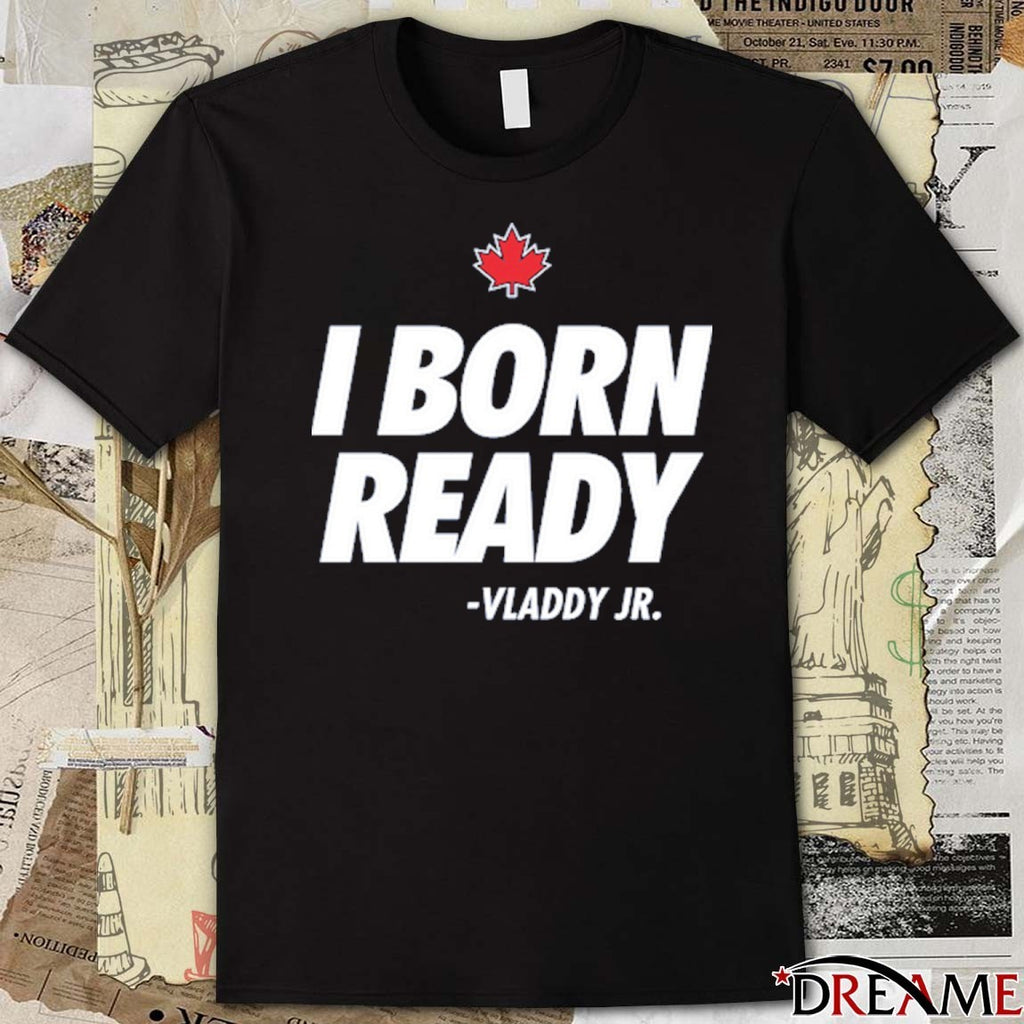 I Born Ready Vladimir Guerrero Jr Toronto Blue Jays MLB 2025 t-shirt