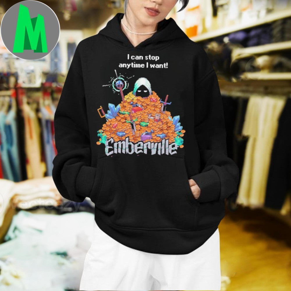 I Can Stop Anytime I Want Emberville Shirt
