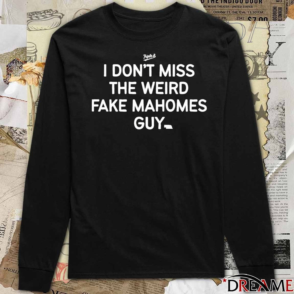 I Don’t Miss The Weird Fake Mahomes Guy Nebraska t-shirt