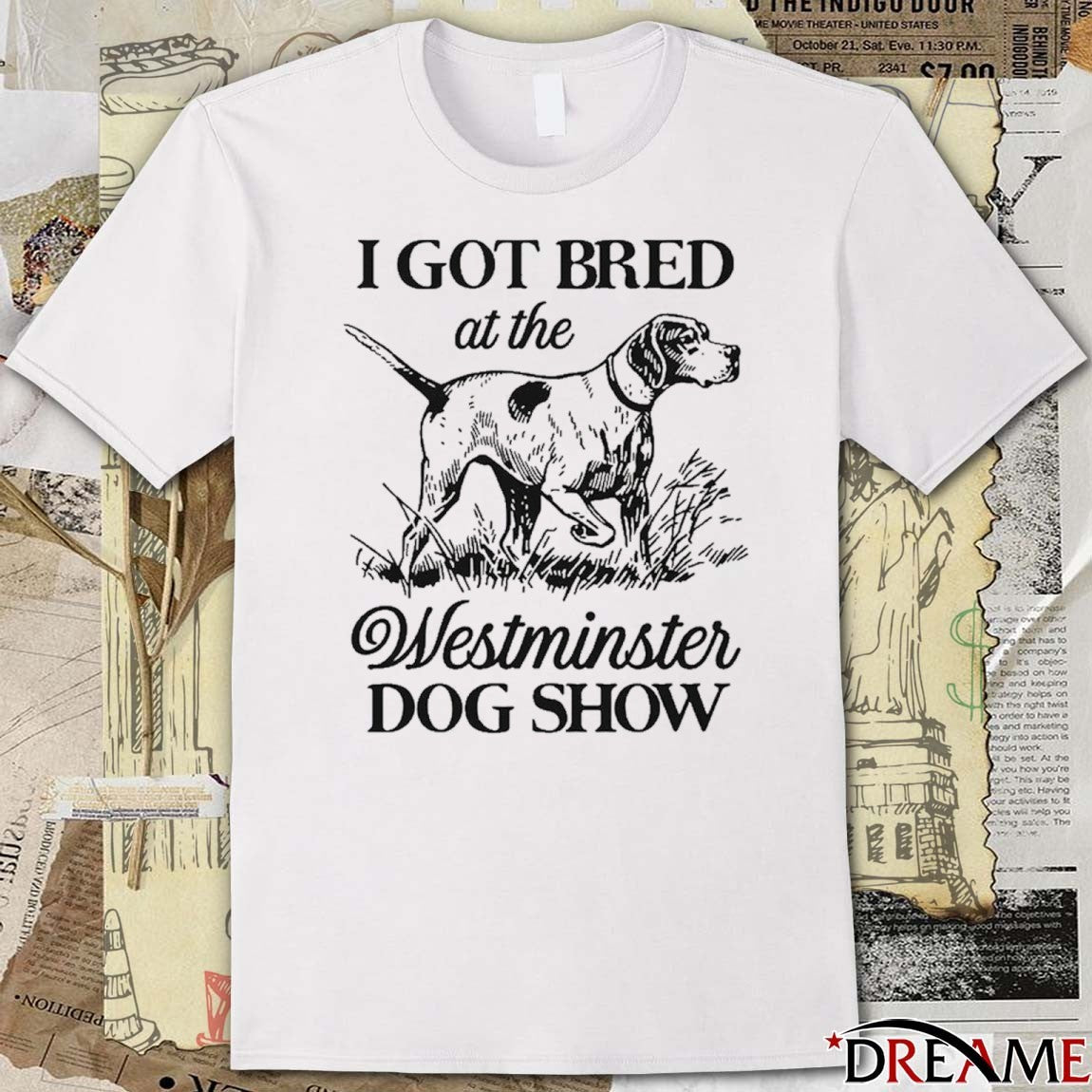 I Got Bred At The Westminster Dog Show t-shirt