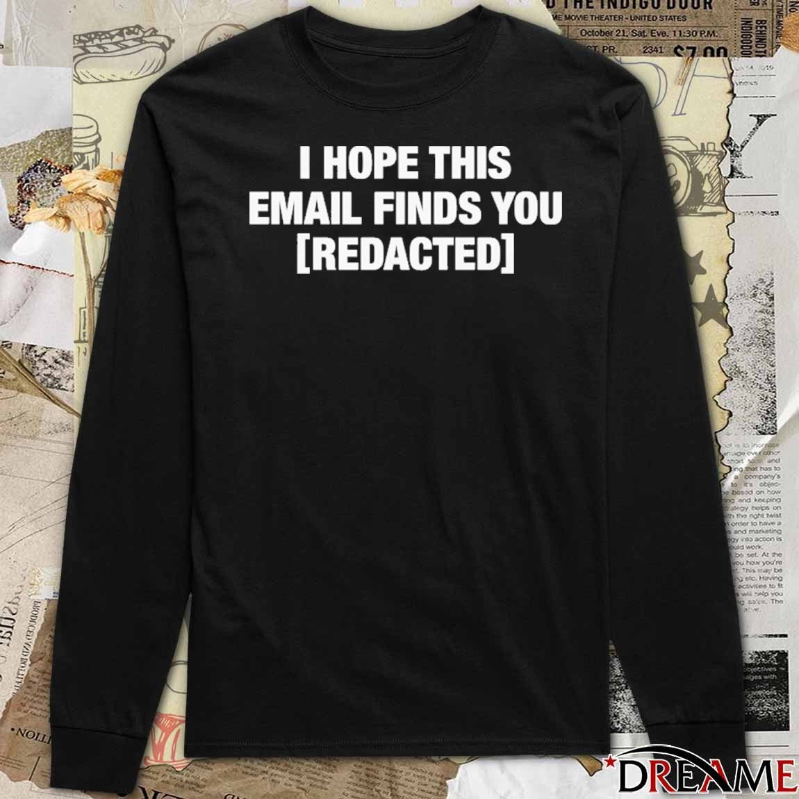 I Hope This Email Finds You Redacted t-shirt