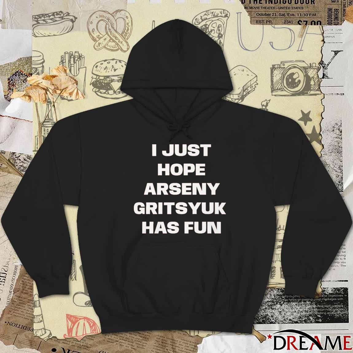 I Just Hope Arseny Gritsyuk Has Fun t-shirt