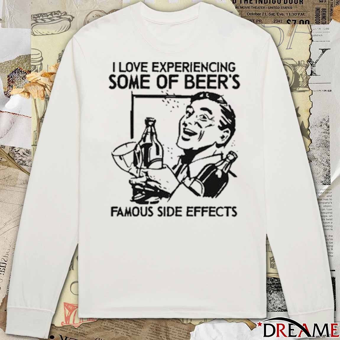 I Love Experiencing Some Of Beer’s Famous Side Effects t-shirt