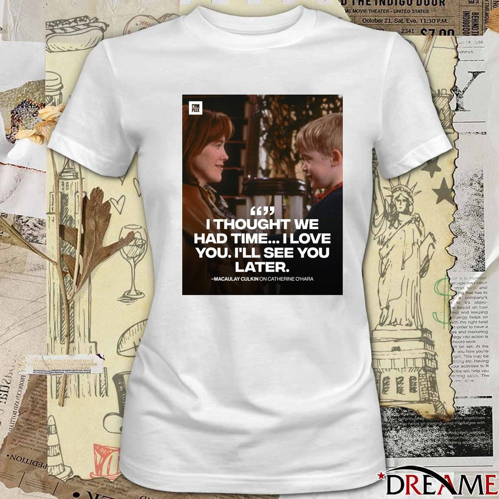 I Thought We Had Time I Love You I’ll See You Later Macaulay Culkin On Catherine O’Hara Poster t-shirt