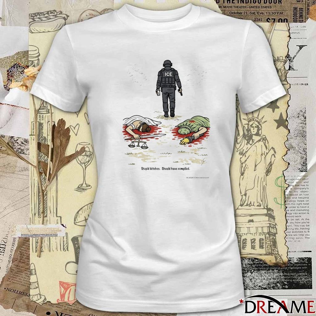 ICE Stupid Bitches Should Have Complied 2026 t-shirt