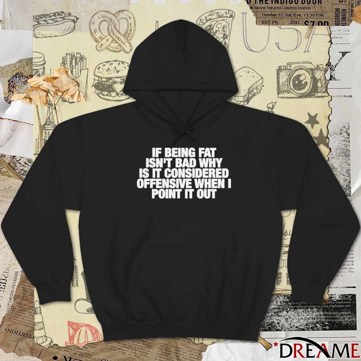 If Being Fat Isn’t Bad Why Is It Considered Offensive When I Point It Out t-shirt