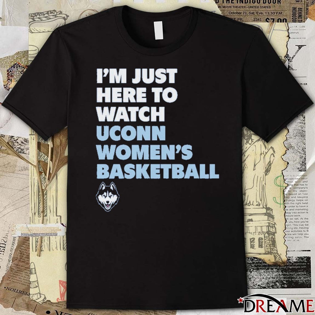 I’m Just Here To Watch Uconn Women’s Basketball – NCAA 2026 t-shirt