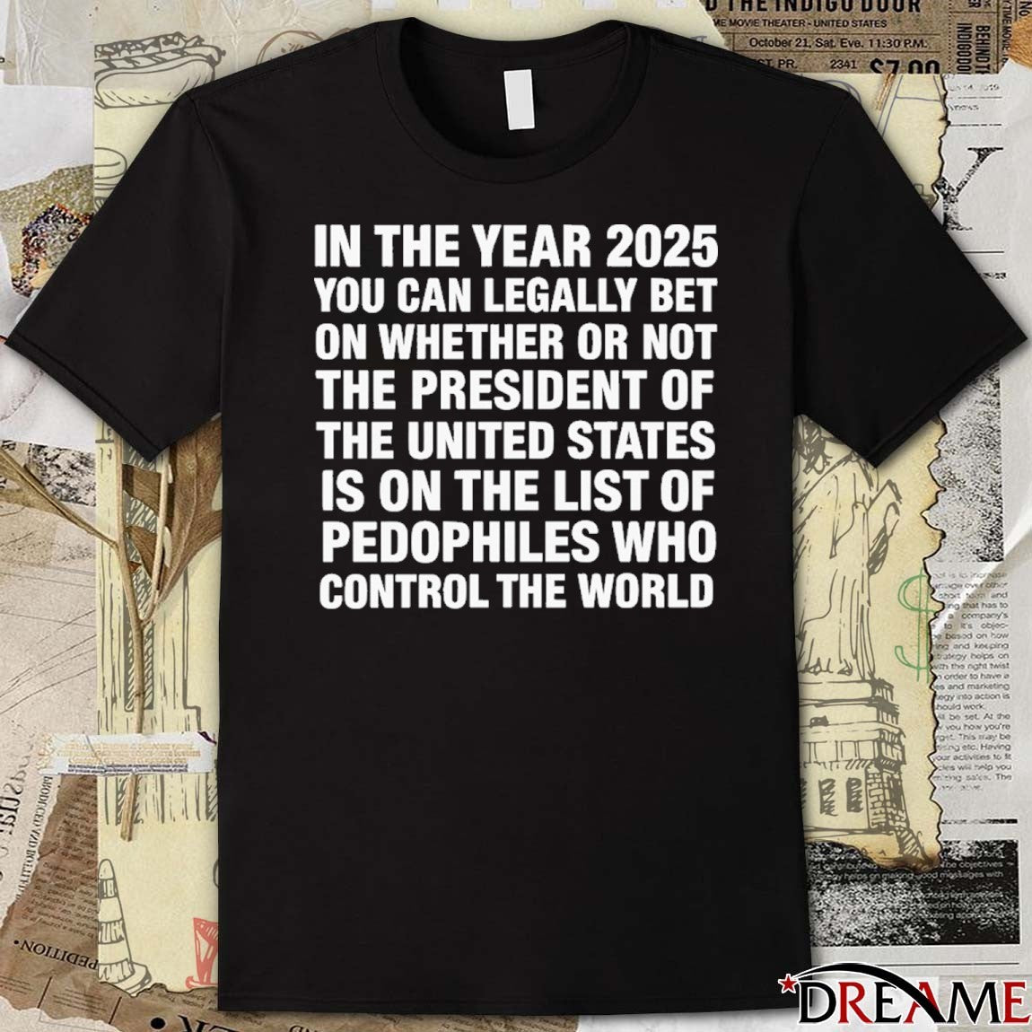In The Year 2025 You Can Legally Bet Money On Whether Or Not The President Of The United States Is On The List Of Pedophiles Who Control The World t-shirt