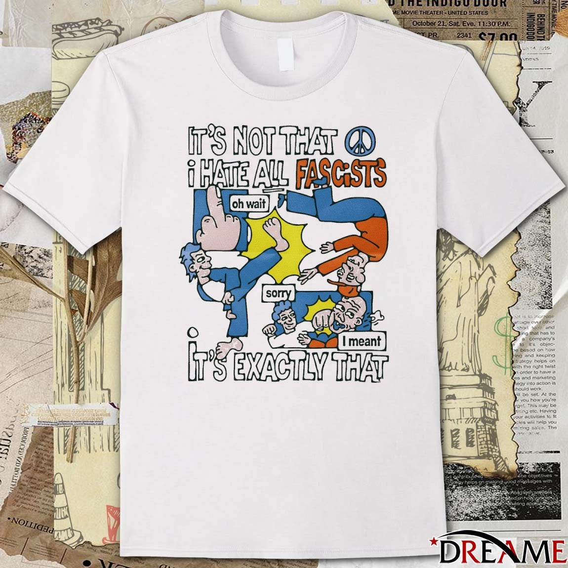 It’s Not That I Hate All Fascists It’s Exactly That Oh Wait Sorry I Meant t-shirt