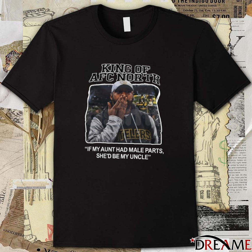 King Of AFC North If My Aunt Had Male Parts She’d Be My Uncle Missed Field Goal Mike Tomlin Steelers t-shirt