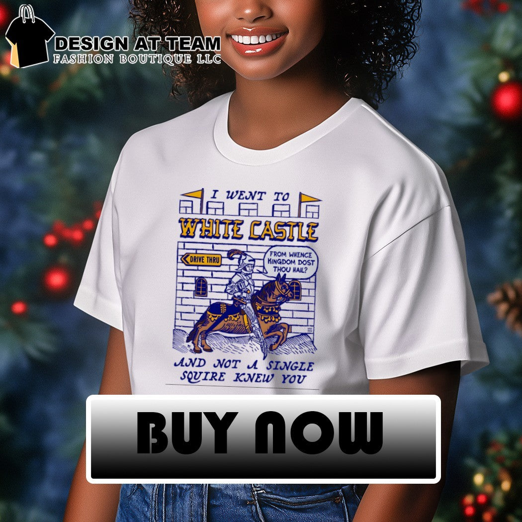 Knight horse White Castle drive thru I went to and not a single squire knew you shirt