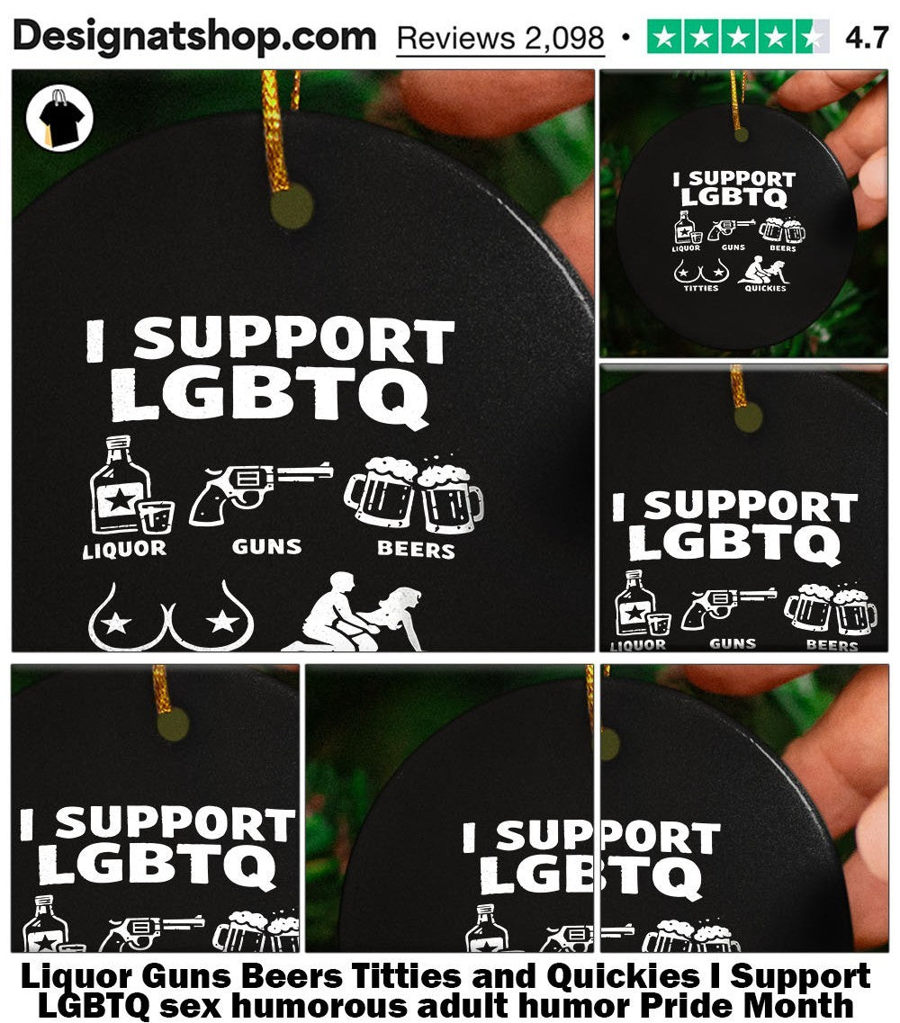 Liquor Guns Beers Titties and Quickies I Support LGBTQ sex humorous adult humor Pride Month shirt